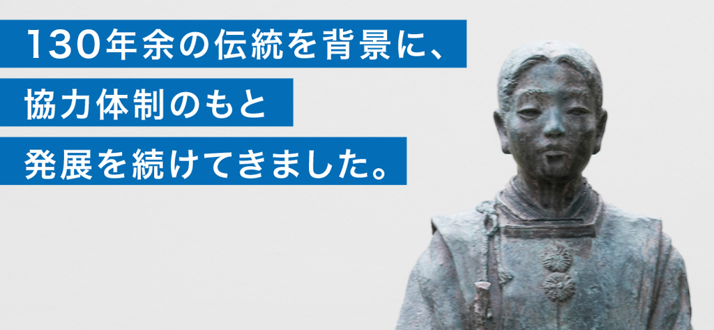 120年余の伝統を背景に、協力体制のもと発展を続けてきました。