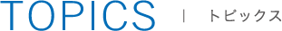 TOPICS トピックス